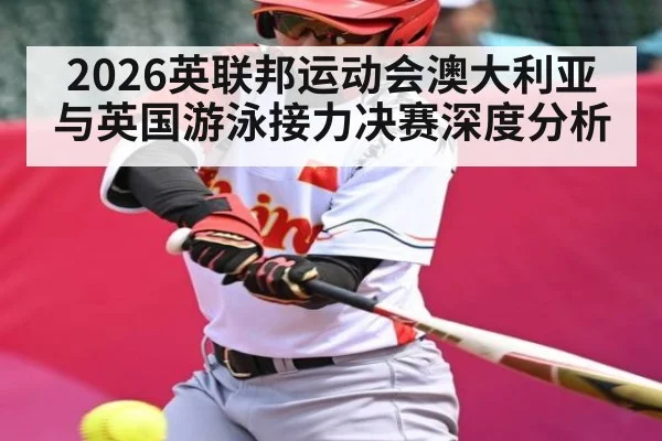 2026英联邦运动会澳大利亚与英国游泳接力决赛深度分析